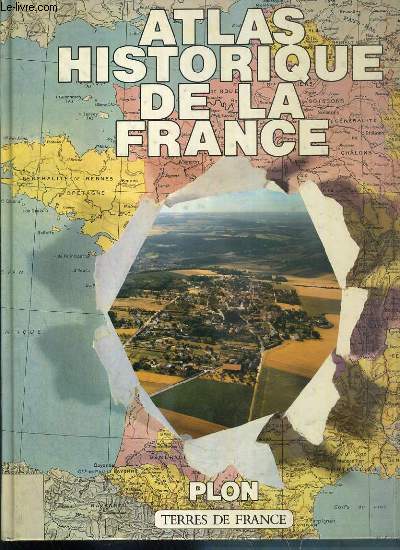 ATLAS HISTORIQUE DE LA FRANCE / COLLECTION TERRES DE FRANCE