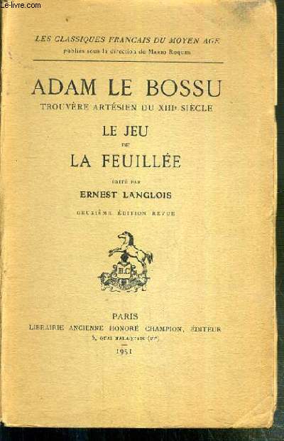 ADAM LE BOSSU - TROUVERE ARTESIEN DU XIIIe SIECLE - LE JEU DE LA FEUILLEE / COLLECTION LES CLASSIQUES FRANCAIS DU MOYEN AGE - 11eme EDITION