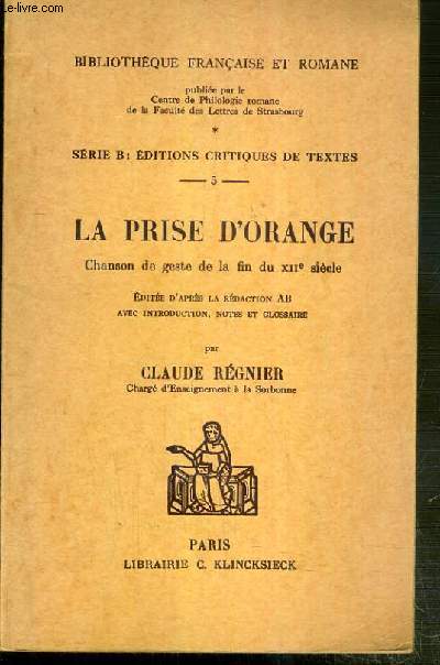LA PRISE D'ORANGE - CHANSON DE GESTE DE LA FIN DU XIIe SIECLE / BIBLIOTHEQUE FRANCAISE ET ROMANE - SERIE B: EDITIONS CRITIQUES DE TEXTE N5.