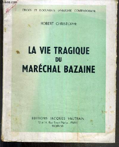 LA VIE TRAGIQUE DU MARECHAL BAZAINE - ETUDES ET DOCUMENTS D'HISTOIRE CONTEMPORAINE.
