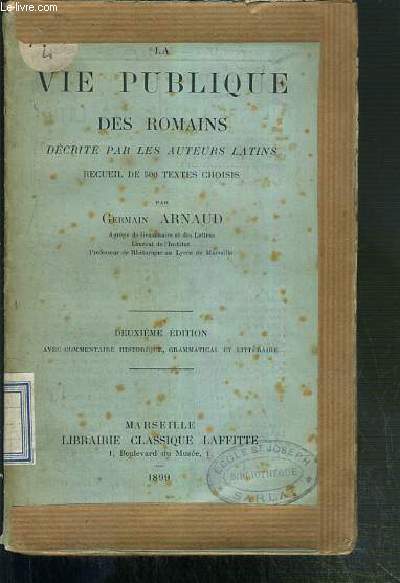 LA VIE PUBLIQUE DES ROMAINS DECRITE PAR LES AUTEURS LATINS RECUEIL DE 500 TEXTES CHOISIS - 2eme EDITION - TEXTE EN LATIN ET ANNOTATIONS BAS DE PAGE EN FRANCAIS.