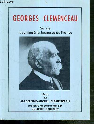 GEORGES CLEMENCEAU - SA VIE RACONTEE A LA JEUNESSE DE FRANCE