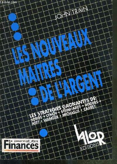 LES NOUVEAUX MAITRE DE L'ARGENT - LES STRATEGIES GAGNANTES DE SOROS - LYNCH - STEINHARDT - ROGERS - NEFF - WANGER - MICHAELIS - CARRET