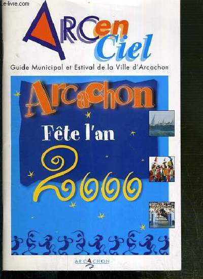 ARC EN CIEL - GUIDE MUNICIPAL ET ESTIVAL DE LA VILLE D'ARCACHON - ARCACHON FETE L'AN 2000