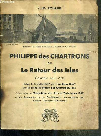 PHILIPPE DES CHARTRONS OU LE RETOUR DES ISLES - COMEDIE EN 1 ACTE - cree le 17 juillet 1937 par 