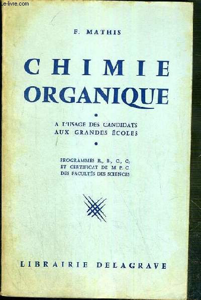 CHIMIE ORGANIQUE - A L'USAGE DES CANDIDATS AUX GRANDES ECOLES - PROGRAMMES B1, B2, C1, C2 ET CERTIFICAT DE M.P.C. DES FACULTES DES SCIENCES