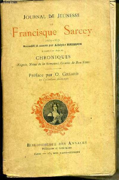 JOURNAL DE JEUNESSE DE FRANCISQUE SARCEY (1839-1857) - RECUEILLI ET ANNOTE PAR ADOLPHE BRISSON ET SUIVI D'UN CHOIX DE CHRONIQUES (FAGOTS, NOTES DE LA SEMAINE, GRAINS DE BON SENS)