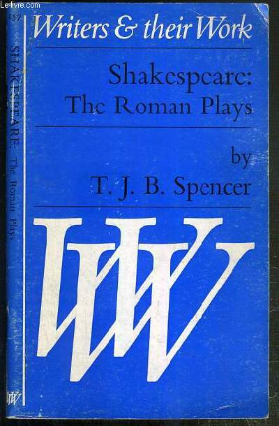 WILLIAM SHAKESPEARE - THE ROMAN PLAYS - TITUS ANDRONICUS - JULIUS CAESAR - ANTONY AND CLEOPATRA - CORIOLANUS - WRITERS & THEIR WORK N157 - TEXTE EXCLUSIVEMENT EN ANGLAIS.