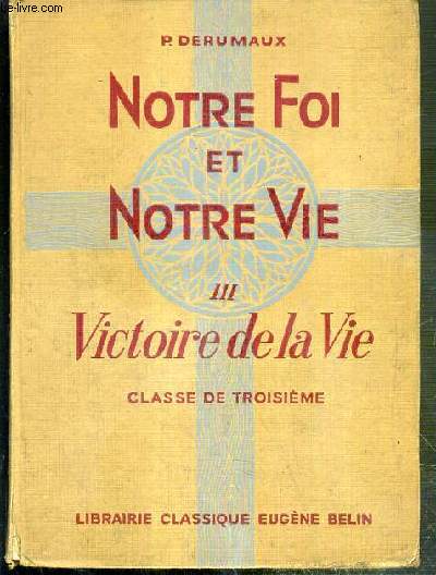 NOTRE FOI ET NOTRE VIE - TOME III. VICTOIRE DE LA VIE - CLASSE DE TROISIEME - 4eme EDITION