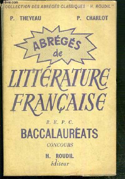 ABREGES DE LITTERATURE FRANCAISE B.E.P.C BACCALAUREATS CONCOURS / COLLECTION DES ABREGES CLASSIQUES 