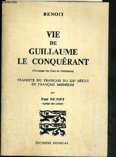 VIE DE GUILLAUME LE CONQUERANT (CHRONIQUE DES DUCS DE NORMANDIE) - TRADUITE DU FRANCAIS DU XIIe SIECLE EN FRANCAIS MODERNE PAR PAUL FICHET