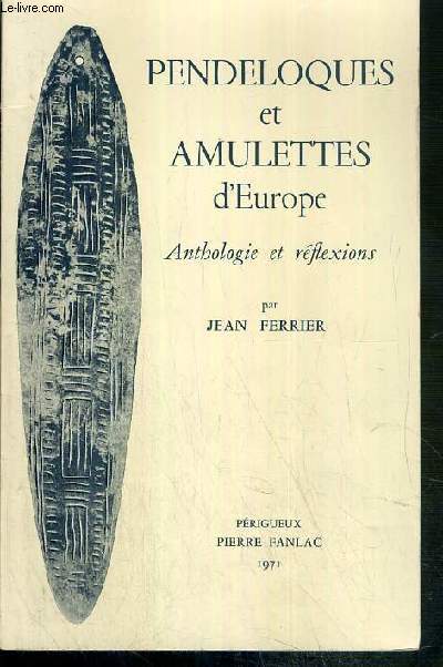 PENDELOQUES ET AMULETTES D'EUROPE - ANTHOLOGIE ET REFLEXIONS - 2eme EDITION - ENVOI DE L'AUTEUR.