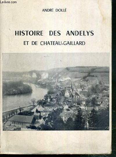 HISTOIRE DES ANDELYS ET DE CHATEAU-GAILLARD