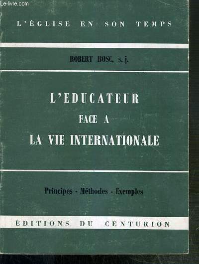 L'EDUCATEUR FACE A LA VIE INTERNATIONALES - PRINCIPES - METHODES - EXEMPLES / COLLECTION L'EGLISE EN SON TEMPS