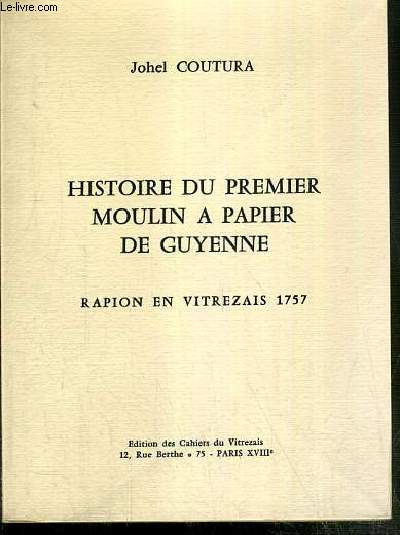 HISTOIRE DU PREMIER MOULIN A PAPIER DE GUYENNE - RAPION EN VITREZAIS 1757