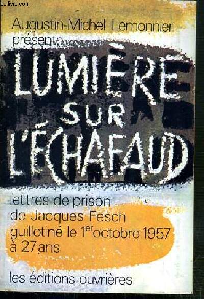 LUMIERE SUR L'ECHAFAUD - LETTRES DE PRISON DE JACQUES FESCH, GUILLOTINE LE 1er OCTOBRE 1957  27 ANS / COLLECTION VISAGES DU CHRIST