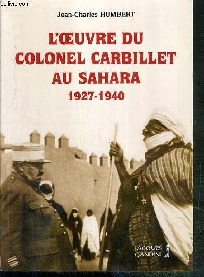 L'OEUVRE DU COLONEL CARBILLET AU SAHARA 1927-1940 - LE SAHARIEN - L'URBANISTE - LE DIPLOMATE.