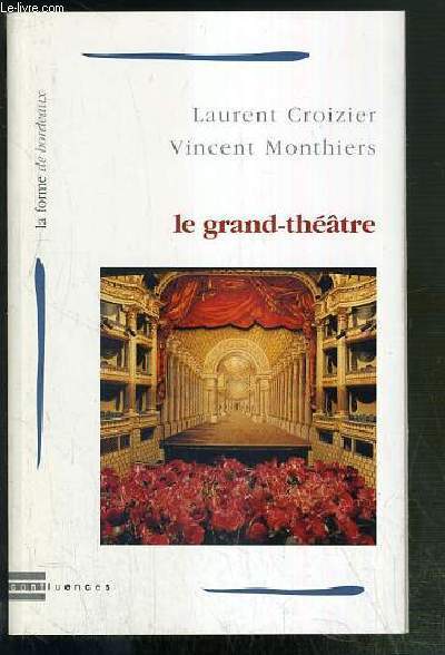 LE GRAND-THEATRE - ACCOMPAGNE D'ELEMENTS D'UNE ENQUETE DE LAURENT CROIZIER - LA FORME DE BORDEAUX.
