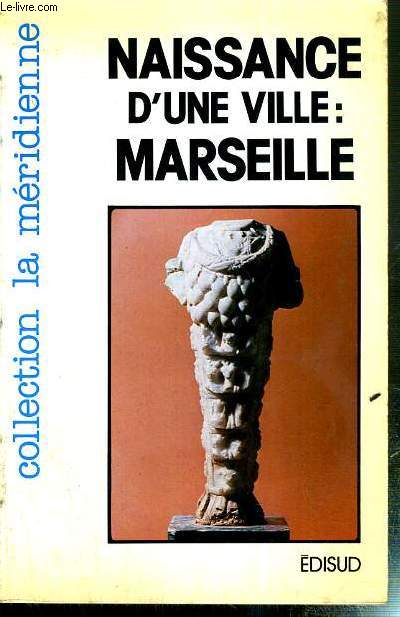NAISSANCE D'UNE VILLE : MARSEILLE / COLLECTION LA MERIDIENNE - MUSEE D'HISTOIRE DE MARSEILLE