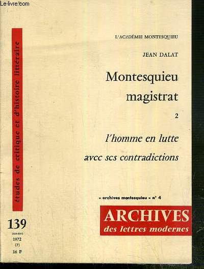 MONTESQUIEU MAGISTRAT - II - L'HOMME EN LUTTE AVEC SES CONTRADICTIONS - ARCHIVES DES LETTRES MODERNES - N139 - 1972 - ARCHIVES MONTESQUIEU N4