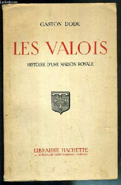 LES VALOIS - HISTOIRE D'UNE MAISON ROYALE (1328-1589).