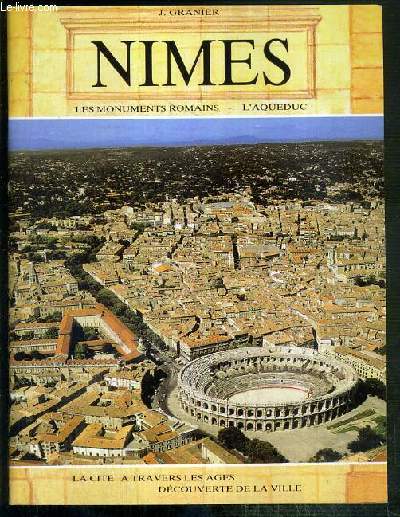 NIMES - LES MONUMENTS ROMAINS - L'AQUEDUC - LA CITE A TRAVERS LES AGES - DECOUVERTE DE LA VILLE