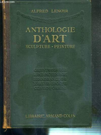 ANTHOLOGIE D'ART - SCULPTURE - PEINTURE - ORIENT - GRECE - ROME - MOYEN AGE - RENAISSANCE XVIIe et XVIIIe SIECLES - EPOQUE CONTEMPORAINE.