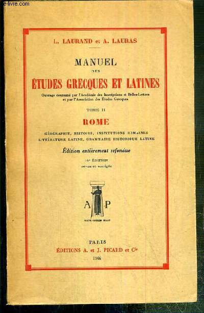 MANUEL DES ETUDES GRECQUES ET LATINES - TOME II. GEOGRAPHIE, HISTOIRE, INSTITUTIONS ROMAINES, LITTERATURE LATINE, GRAMMAIRE HISTORIQUE LATINE - EDITION ENTIEREMENT REFONDUE - 14e EDITION.
