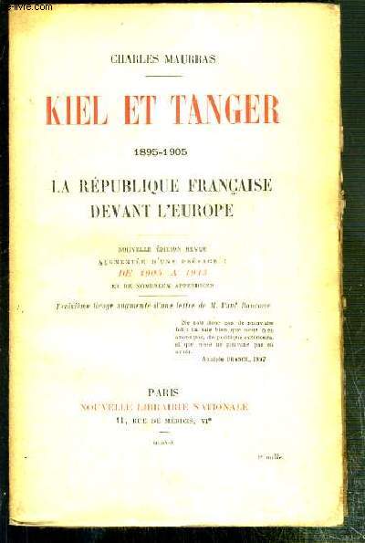 KIEL ET TANGER - 1895-1905 - LA REPUBLIQUE FRANCAISE DEVANT L'EUROPE - NOUVELLE EDITION REVUE AUGMENTEE D'UNE PREFACE: DE 1905 A 1913.