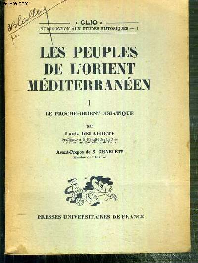 LES PEUPLES DE L'ORIENT MEDITERRANEEN - T. I. LE PROCHE-ORIENT ASIATIQUE / COLLECTION CLIO - INTRODUCTION AUX ETUDES HISTORIQUES I