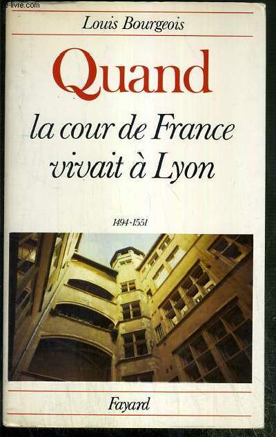 QUAND LA COUR DE FRANCE VIVAIT A LYON 1494-1551