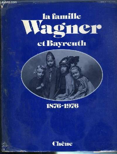LA FAMILLE WAGNER ET BAYREUTH 1876-1976