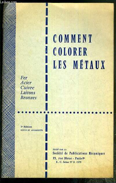 COMMENT COLORER LES METAUX - FER - ACIER - CUIVRE - LAITONS - BRONZES - 3eme EDITION