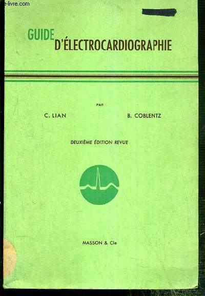 GUIDE D'ELECTROCARDIOGRAPHIE - principes et techniques de l'electrocardiographie, l'electrocardiogramme normal, les anomalies du complexe ventriculaire, les arythmies... - 2eme EDITION REVUE.