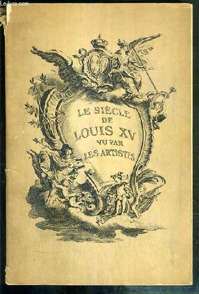 LE SIECLE DE LOUIS XV VU PAR LES ARTISTES - EXPOSITION ORGANISEE PAR LA GAZETTE DES BEAUX-ARTS ET BEAUX-ARTS