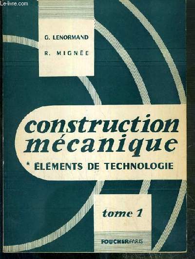 CONSTRUCTION MECANIQUE - ELEMENTS DE TECHNOLOGIE - TOME 1. LIAISONS DES PIECES MECANIQUES.