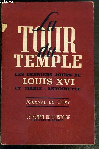 LA TOUR DU TEMPLE - LES DERNIERS JOURS DE LOUIS XVI / LE ROMAN DE L'HISTOIRE - HORIZONS DE FRANCE.