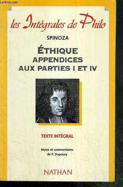 SPINOZA - ETHIQUE APPENDICES AUX PARTIES I ET IV - TEXTE INTEGRAL / COLLECTION LES INTEGRALES DE PHILO.