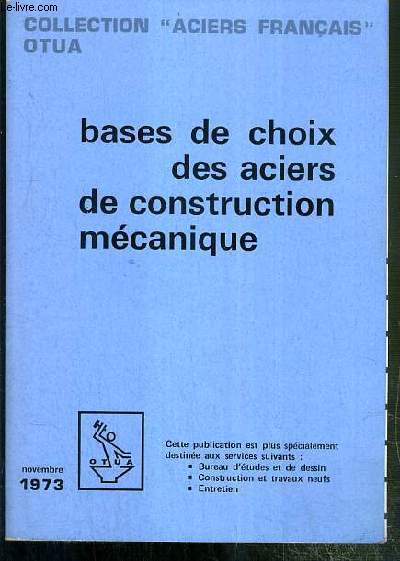 BASES DE CHOIX DES ACIERS DE CONSTRUCTION MECANIQUE - a 214 - NOVEMBRE 1973 / COLLECTION ACIERS FRANCAIS.