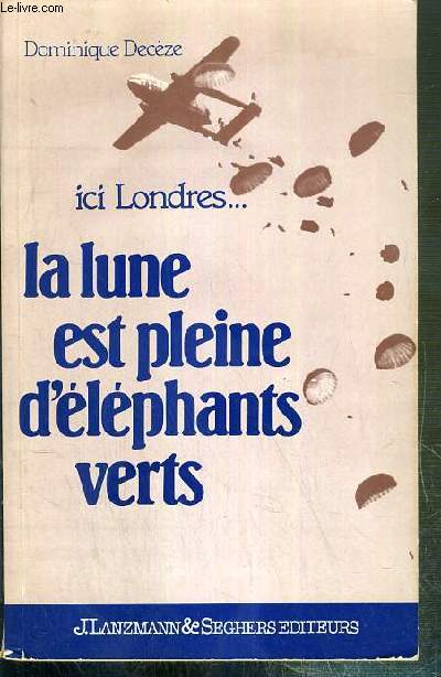 ICI LONDRES..LA LUNE EST PLEINE D'ELEPHANTS VERTS - HISTOIRES DES MESSAGES DE RADIO-LONDRES A LA RESISTANCE FRANCAIS (1942-1944) - ENVOI DE L'AUTEUR.