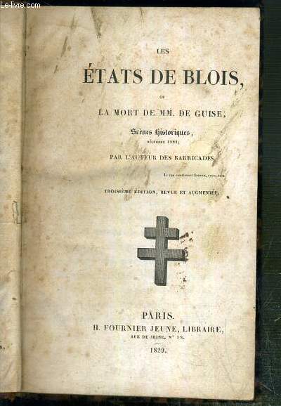 LES ETATS DE BLOIS, OU LA MORT DE MM. DE GUISE - SCENCES HISTORIQUES, DECEMBRE 1588 - 3eme EDITION.