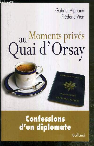MOMENTS PRIVES AU QUAI D'ORSAY - CONFESSIONS D'UN DIPLOMATE