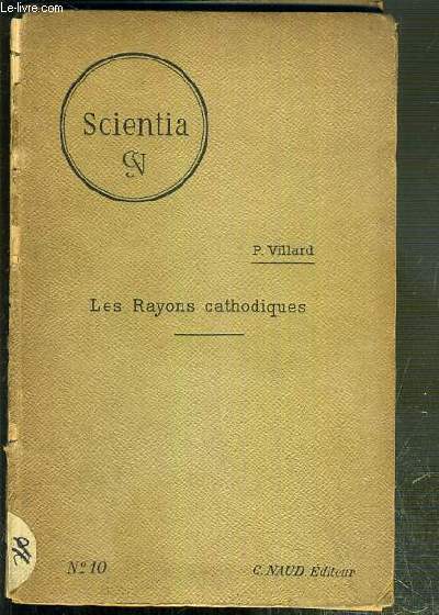 LES RAYONS CATHODIQUES / COLLECTION SCIENTIA 1900 - PHYSIQUE MATHEMATIQUE N10.