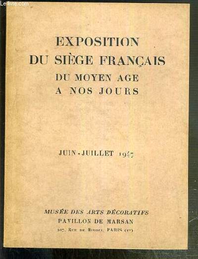 CATALOGUE - EXPOSITION DU SIEGE FRANCAIS DU MOYEN AGE A NOS JOURS - JUIN-JUILLET 1947 - MUSEE DES ARTS DECORATIFS - PAVILLON DE MARSAN