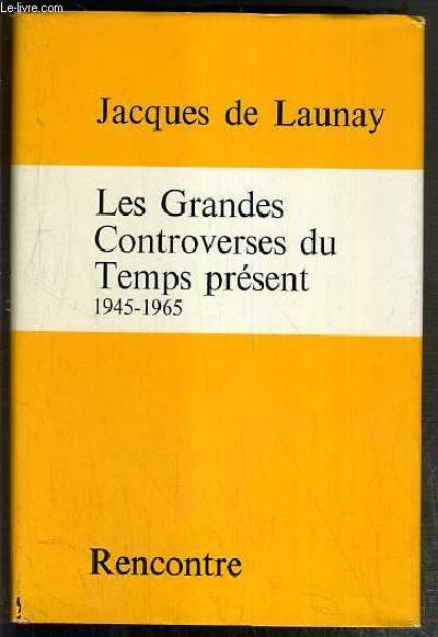 LES GRANDES CONTROVERSES DU TEMPS PRESENT 1945-1965