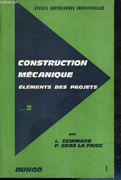 CONSTRUCTION MECANIQUE - ELEMENTS DES PROJETS - TOME 2: ETUDE DE CAS, BATIS, GUIDAGES - TRANSMISSION DE PUISSANCE / ETUDES SUPERIEURES INDUSTRIELLES.