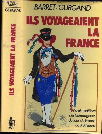 ILS VOYAGEAIENT LA FRANCE / Vie et traditions des Compagnons du Tour de France au XIX sicle