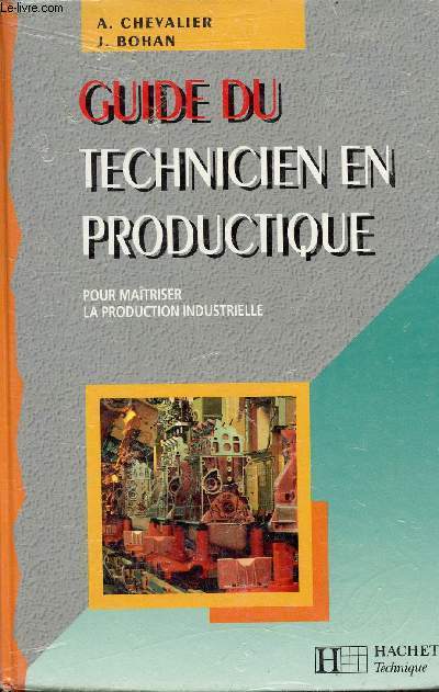 GUIDE DU TECHNICIEN EN PRODUCTIQUE - POUR MAITRISER LA PRODUCTION INDUSTRIELLE - EDITION 1995-1996