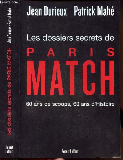 LES DOSSIERS SECRETS DE PARIS MATCH - 60 ANS DE SCOOPS, 60 ANS D HISTOIRE