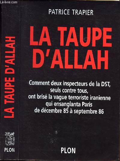 LA TAUPE D'ALLAH- Comment deux inspecteurs de la DST, seuls contre tous, ont bris la vague terroriste iranienne qui ensanglanta Paris de dcembre 1985  septembre 1986.
